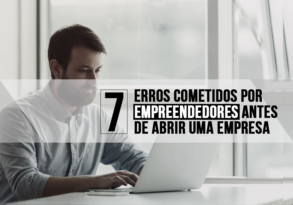 7 Erros Cometidos Por Empreendedores Antes De Abrir Uma Empresa